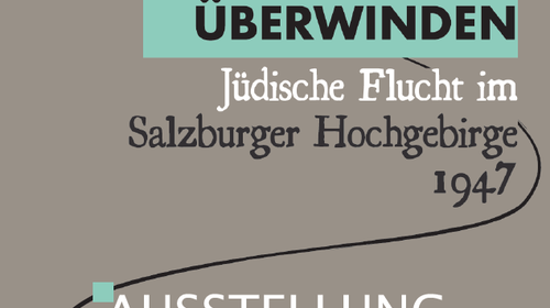 Ausstellung: Grenzen überwinden. Jüdische Flucht im Salzburger Hochgebirge 1947