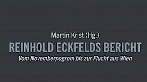 Buchempfehlung anlässlich des Gedenkens an die Novemberpogrome 1938: Reinhold Eckfelds Bericht - Vom Novemberpogrom bis zur Flucht aus Wien.