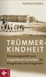 Kathleen Battke: Trümmerkindheit. Erinnerungsarbeit und biografisches Schreiben für Kriegskinder und Kriegsenkel.